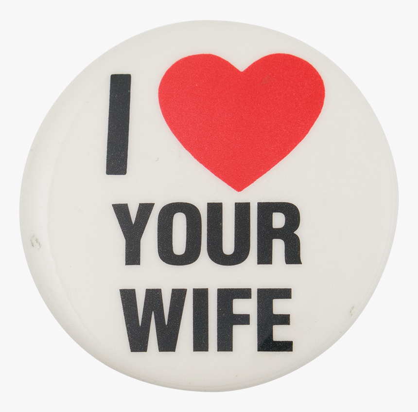 I Love Your Wife I Heart Buttons Button Museum - Love Your Wife Logo