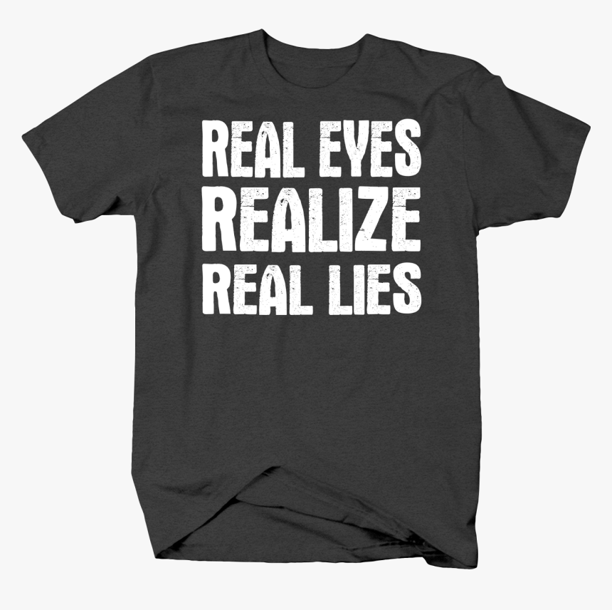 Real Eyes Realize Real Lies Truth Fake Life Distress - 40 T Shirt Ideas