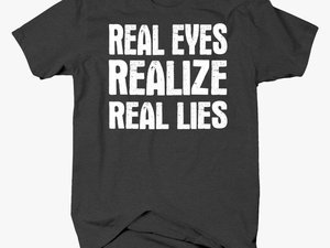 Real Eyes Realize Real Lies Truth Fake Life Distress - 40 T Shirt Ideas